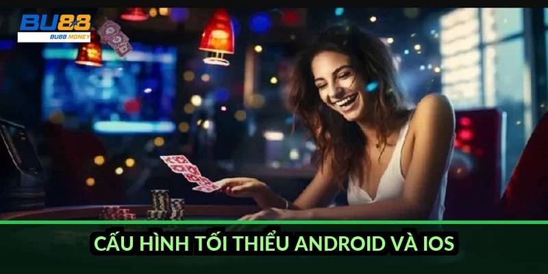 Tải app BU88 cho Android và iOS: link tải, mã QR và cách cài chuẩn 2 Cấu hình tối thiểu Android và iOS