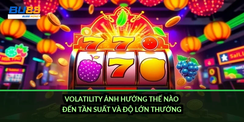 Volatility nổ hũ là gì và cách chọn mức biến động hợp vốn 4 Volatility ảnh hưởng thế nào đến tần suất và độ lớn thưởng?