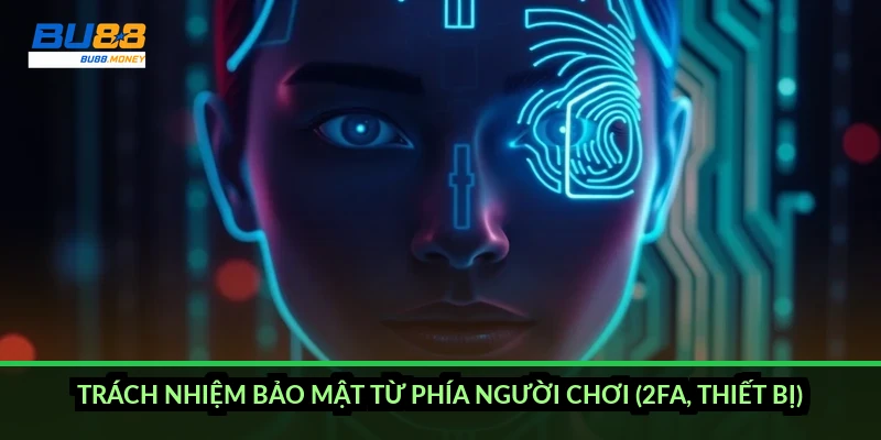 Chính sách bảo mật BU88: quy trình xử lý dữ liệu và quyền của người chơi 4 Trách nhiệm bảo mật từ phía người chơi (2FA, thiết bị)